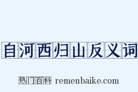 自河西归山反义词是什么意思的图片